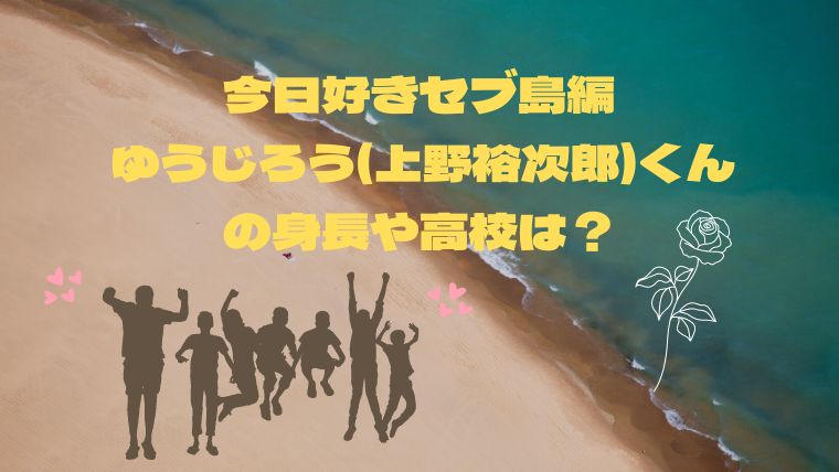 今日好きセブ島編裕次郎くんの身長や高校は？