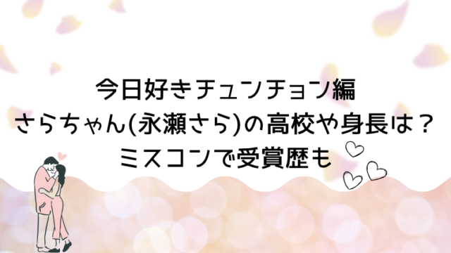 今日好きチュンチョン編さらちゃん(永瀬さら)の高校や身長は？ミスコンで受賞歴も