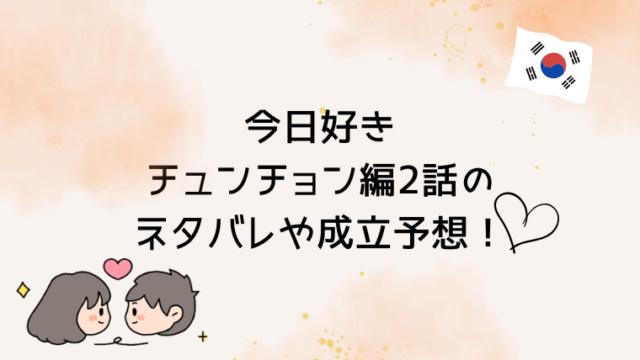 今日好きチュンチョン編2話のネタバレや成立予想！