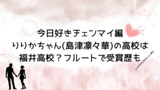 今日好きチェンマイ編りりかちゃん(島津凛々華)の高校は福井高校？フルートで受賞歴も