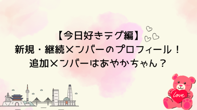 【今日好きテグ編】新規・継続メンバーのプロフィール！追加メンバーはあやかちゃん？