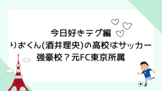 今日好きテグ編りおくん(酒井理央)の高校はサッカー強豪校？元FC東京所属