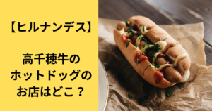 【ヒルナンデス】高千穂牛のホットドッグのお店はどこ？