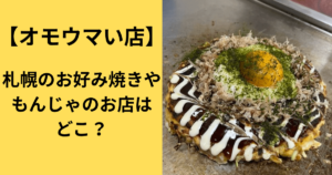 【オモウマい店】札幌のお好み焼きやもんじゃのお店はどこ？