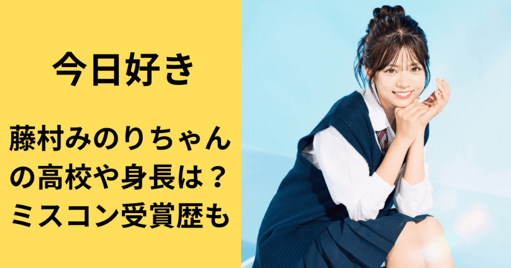 今日好き夏休み編2026みのりちゃん(藤村みのり)の高校や身長は？ミスコン受賞歴も