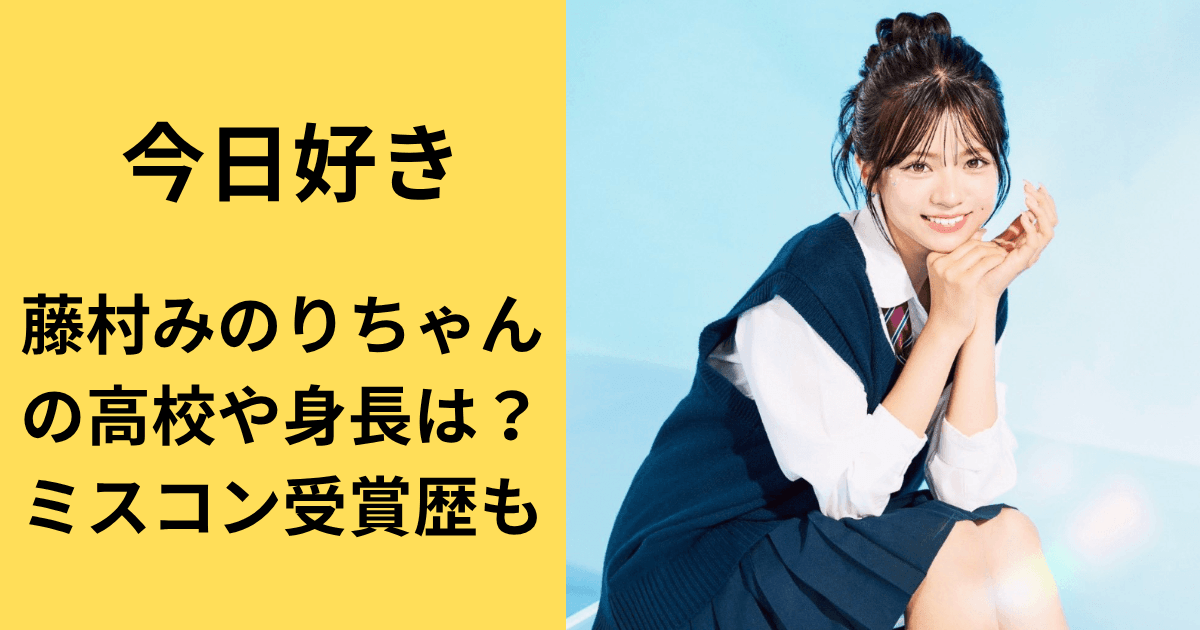 今日好き夏休み編2026みのりちゃん(藤村みのり)の高校や身長は?ミスコン受賞歴も