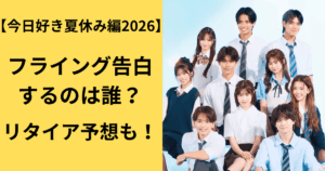 【今日好き夏休み編2026】フライング告白するのは誰？リタイア予想も！
